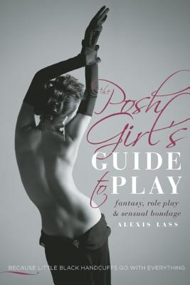 The Posh Girl’s Guide to Play: Fantasy, Role Play & Sensual Bondage
