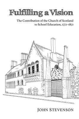 Fulfilling a Vision: The Contribution of the Church of Scotland to School Education, 1772-1872