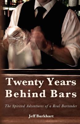 Twenty Years Behind Bars: The Spirited Adventures of a Real Bartender