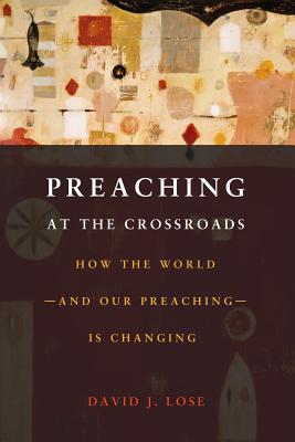 Preaching at the Crossroads: How the World-and Our Preaching-is Changing
