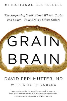 Grain Brain: The Surprising Truth about Wheat, Carbs, and Sugar--Your Brain’s Silent Killers