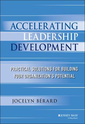 Accelerating Leadership Development: Practical Solutions for Building Your Organization’s Potential