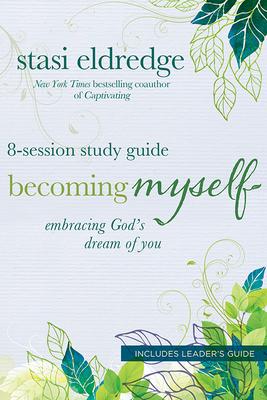 Becoming Myself: Embracing God’s Dream of You: 8-Session: Includes Leader’s Guide