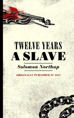 Twelve Years a Slave: Narrative of Solomon Northup, a Citizen of New-York, Kidnapped in Washington City in 1841 and Rescued in 1