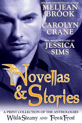 Novellas & Stories: A Print Collection of the Anthologies Wild & Steamy and Fire & Frost