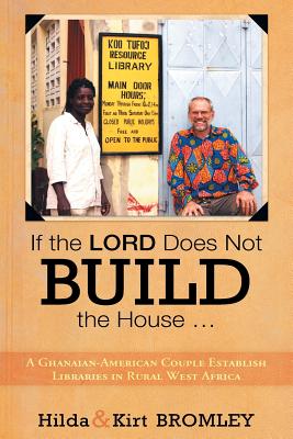 If the Lord Does Not Build the House ?: A Ghanaian-american Couple Establish Libraries in Rural West Africa