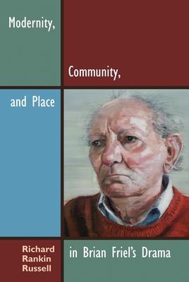 Modernity, Community, and Place in Brian Friel’s Drama