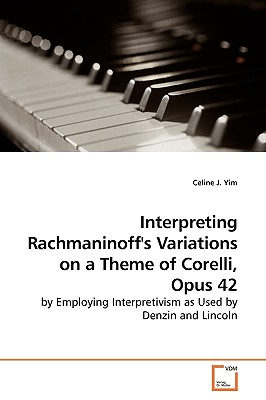 Interpreting Rachmaninoff’s Variations on a Theme of Corelli, Op.42: By Employing Interpretivism As Used by Denzin and Lincoln