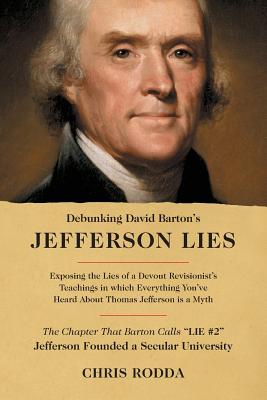 Debunking David Barton’s Jefferson Lies: Exposing the Lies of a Devout Revisionist’s Teaching in which Everyting You’ve Heard