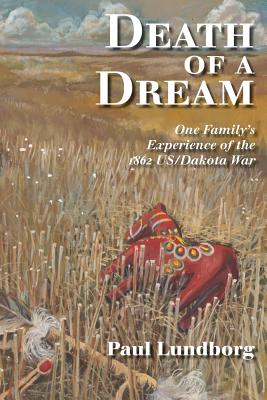 Death of a Dream: One Family’s Experience of the 1862 US/Dakota War