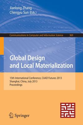 Global Design and Local Materialization: 15th International Conference, Caad Futures 2013, Shanghai, China, July 3-5, 2013. Proc