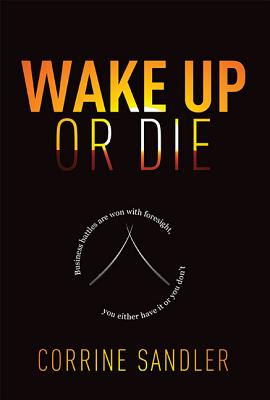 Wake Up or Die: Business Battles Are Won With Foresight, You Either Have It or You Don’t