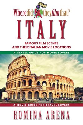 Where Did They Film That? Italy: Famous Film Scenes and Their Italian Movie Locations