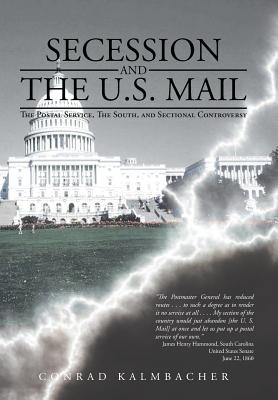 Secession and the U.s. Mail: The Postal Service, the South, and Sectional Controversy