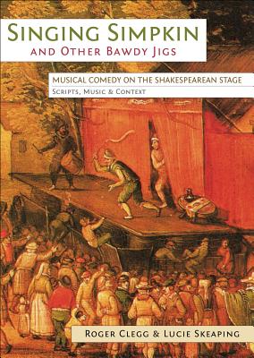 Singing Simpkin and Other Bawdy Jigs: Musical Comedy on Shakespearean Stage: Scripts, Music and Context