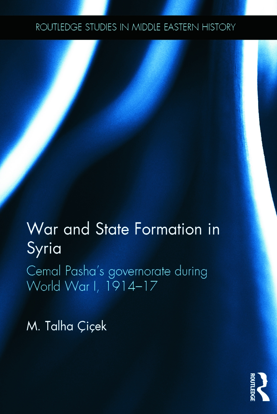 War and State Formation in Syria: Cemal Pasha’s Governorate During World War I, 1914-17