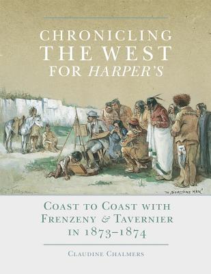 Chronicling the West for Harper’s: Coast to Coast With Frenzeny & Tavernier in 1873-1874