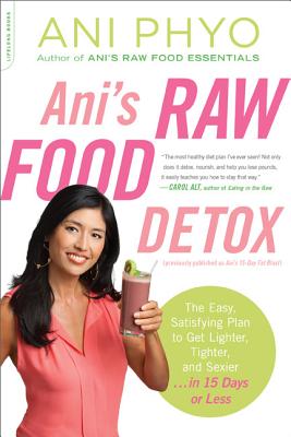 Ani’s Raw Food Detox: The Easy, Satisfying Plan to Get Lighter, Tighter, and Sexier . . . in 15 Days or Less