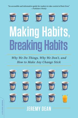 Making Habits, Breaking Habits: Why We Do Things, Why We Don’t, and How to Make Any Change Stick