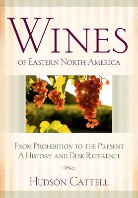 Wines of Eastern North America: From Prohibition to the Present--A History and Desk Reference