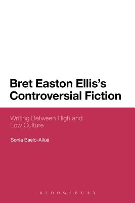Bret Easton Ellis’s Controversial Fiction: Writing Between High and Low Culture