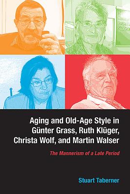 Aging and Old-Age Style in Gunter Grass, Ruth Kluger, Christa Wolf, and Martin Walser: The Mannerism of a Late Period