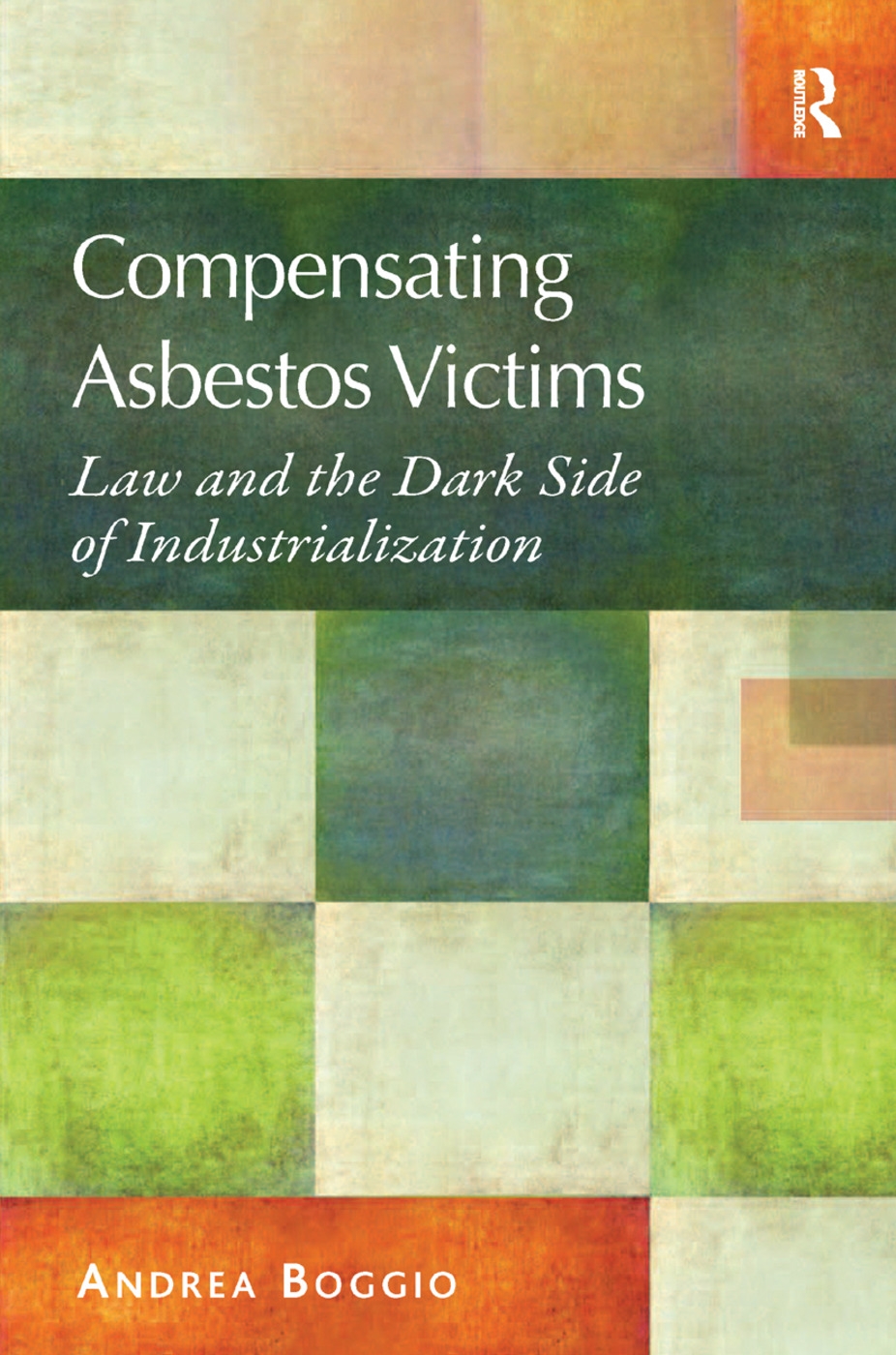Compensating Asbestos Victims: Law and the Dark Side of Industrialization. by Andrea Boggio