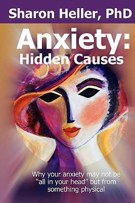 Anxiety: Hidden Causes: Why Your Anxiety May Not Be ”All in Your Head” but from Something Physical