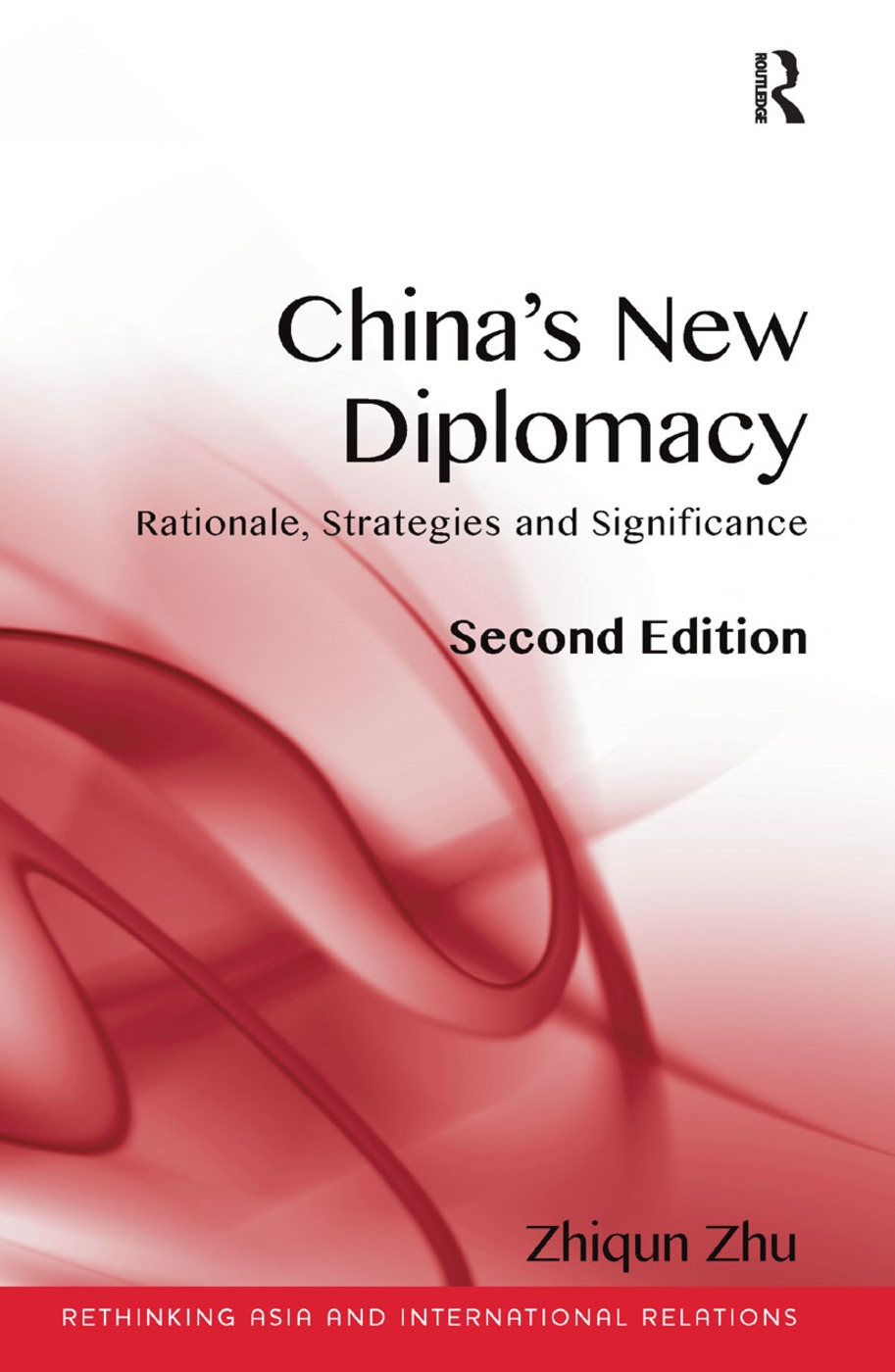China’s New Diplomacy: Rationale, Strategies and Sigificance. Zhiqun Zhu