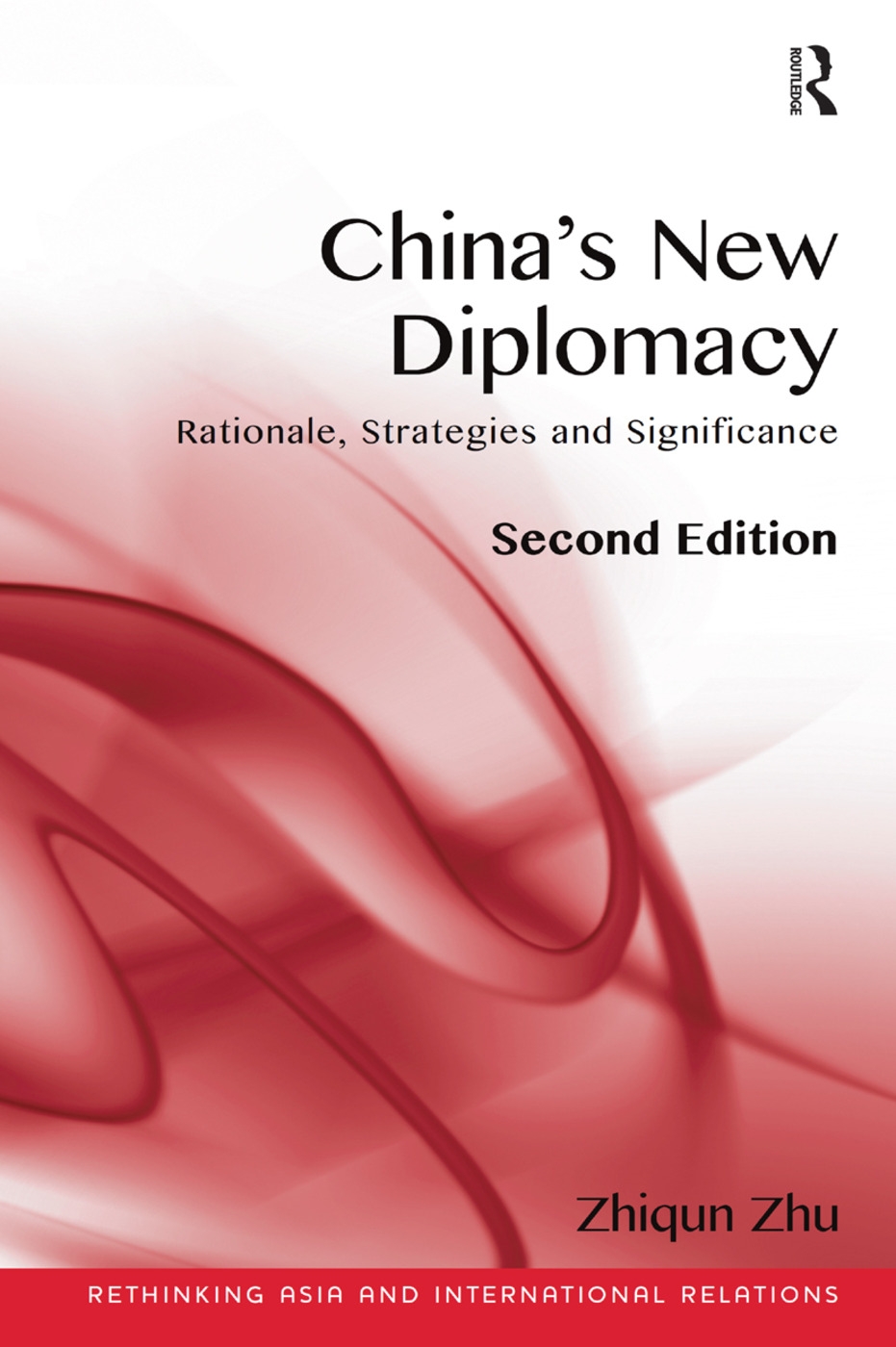 China’s New Diplomacy: Rationale, Strategies and Sigificance. Zhiqun Zhu