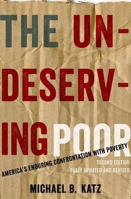 The Undeserving Poor: America’s Enduring Confrontation with Poverty