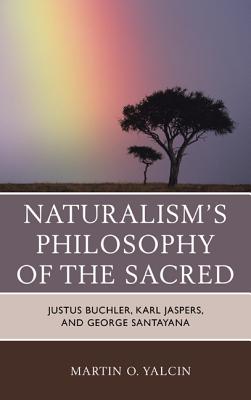 Naturalism’s Philosophy of the Sacred: Justus Buchler, Karl Jaspers, and George Santayana