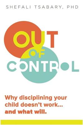 Out of Control: Why Disciplining Your Child Doesn’t Work--And What Will