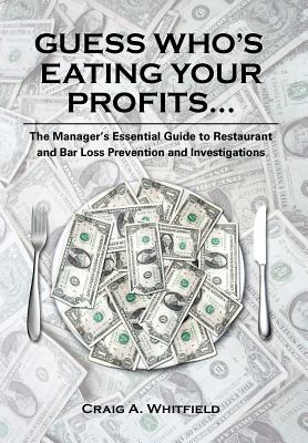 Guess Who’s Eating Your Profits: The Manager’s Essential Guide to Restaurant Loss Prevention and Investigations