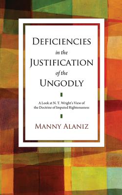 Deficiencies in the Justification of the Ungodly: A Look at N. T. Wright’s View of the Doctrine of Imputed Righteousness