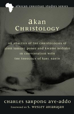 Akan Christology: An Analysis of the Christologies of John Samuel Pobee and Kwame Bediako in Conversation With the Theology of K