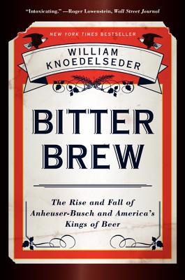 Bitter Brew: The Rise and Fall of Anheuser-Busch and America’s Kings of Beer