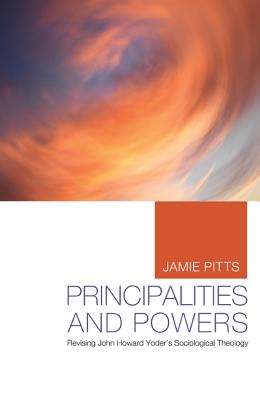 Principalities and Powers: Revising John Howard Yoder’s Sociological Theology