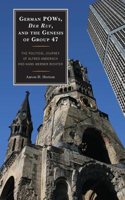 German Pows, Der Ruf, and the Genesis of Group 47: The Political Journey of Alfred Andersch and Hans Werner Richter