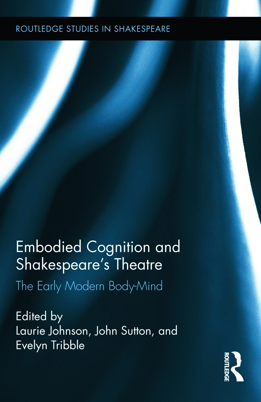 Embodied Cognition and Shakespeare’s Theatre: The Early Modern Body-Mind