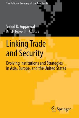 Linking Trade and Security: Evolving Institutions and Strategies in Asia, Europe, and the United States