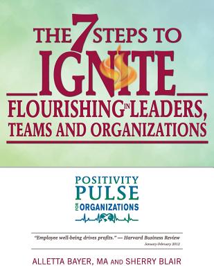 The 7 Steps to Ignite Flourishing in Leaders, Teams and Organizations: Positivity Pulse Action Guide