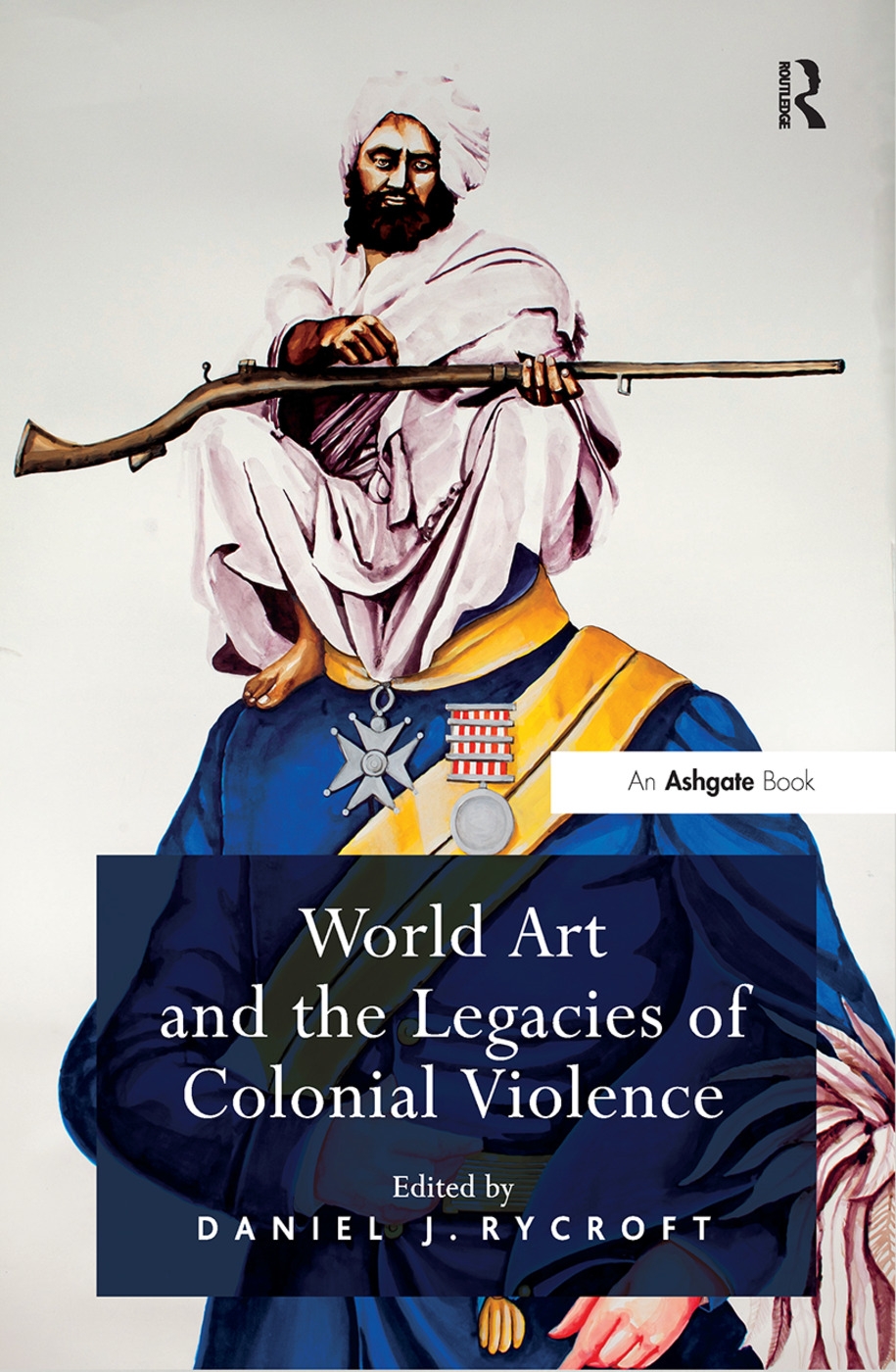 World Art and the Legacies of Colonial Violence. Edited by Daniel Rycroft