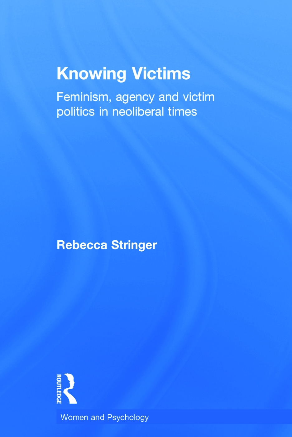 Knowing Victims: Feminism, Agency and Victim Politics in Neoliberal Times