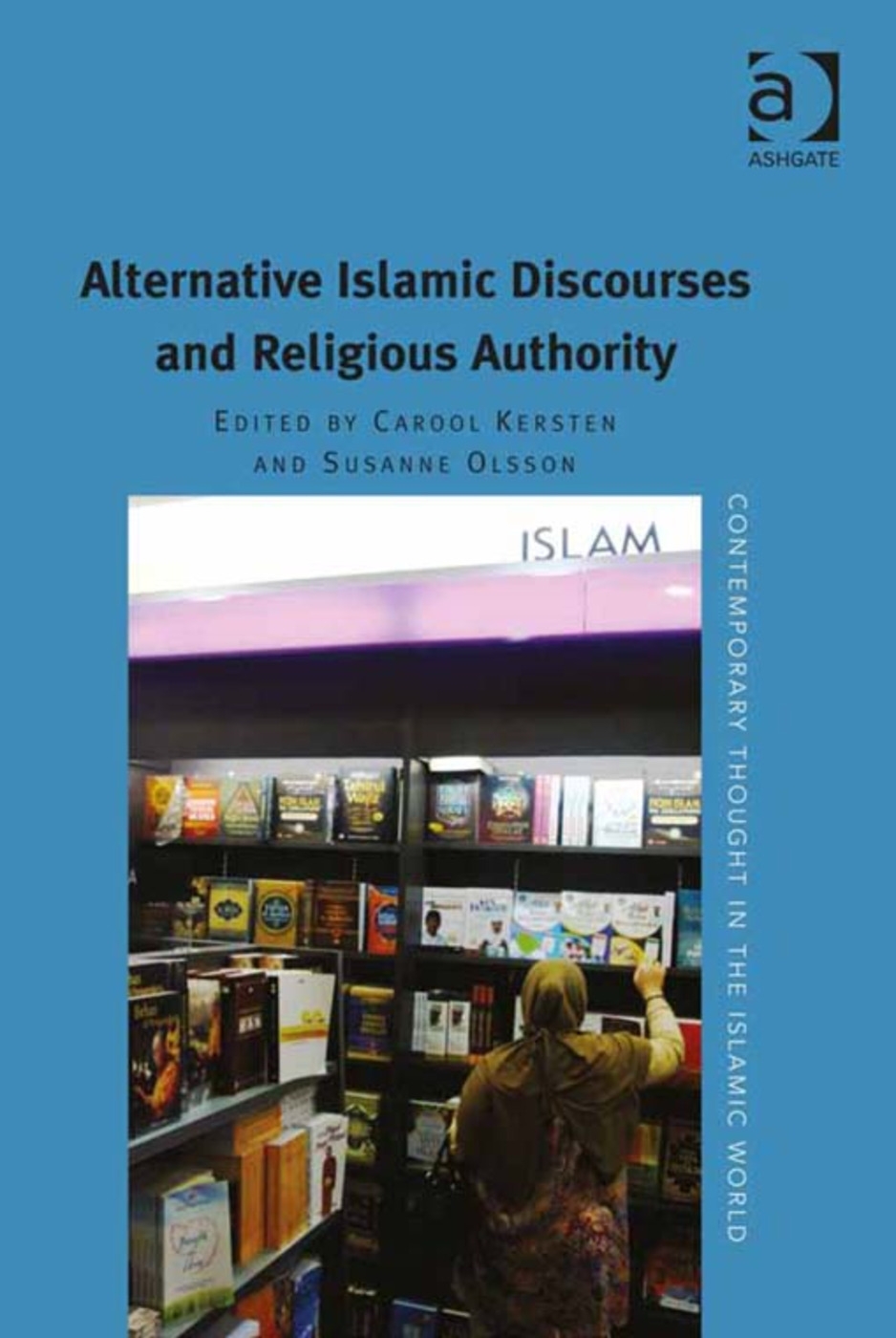 Alternative Islamic Discourses and Religious Authority. Edited by Carool Kersten, Susanne Olsson