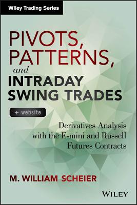 Pivots, Patterns, and Intraday Swing Trades, + Website: Derivatives Analysis with the E-Mini and Russell Futures Contracts