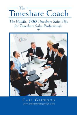 The Timeshare Coach: The Huddle, 100 Timeshare Sales Tips for Timeshare Sales Professionals