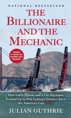The Billionaire and the Mechanic: How Larry Ellison and a Car Mechanic Teamed Up to Win Sailing’s Greatest Race, the America’s C
