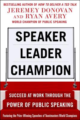 Speaker, Leader, Champion: Succeed at Work Through the Power of Public Speaking