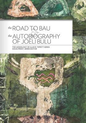 The Road to Bau & the Autobiography of Joeli Bulu: The Life and Work of John Hunt of Viwa, Fiji